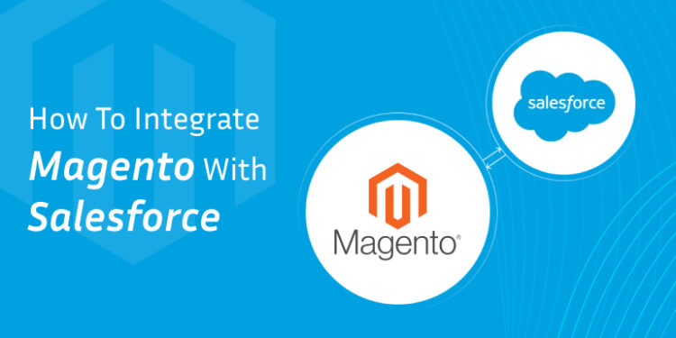How To Seamlessly Integrate Magento With Salesforce CRM?